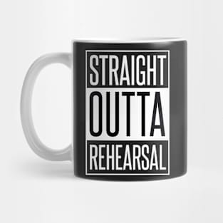 STRAIGHT OUTTA REHEARSAL Mug